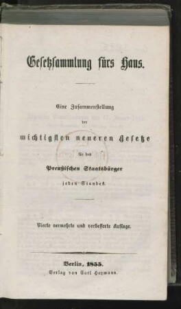 Gesetzsammlung fürs Haus : eine Zusammenstellung der wichtigsten neueren Gesetze für den Preußischen Staatsbürger jeden Standes