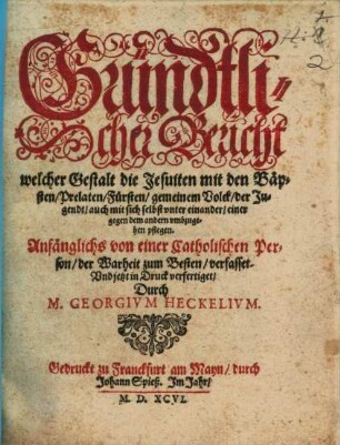 Gründtlicher Bericht welcher Gestalt die Jesuiten mit den Bäpsten, Prelaten, Fürsten, gemeinem Volck, der Jugendt, auch mit sich selbst vnter einander, einer gegen dem andern vmbzugehen pflegen