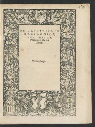 DE CAPTIVITATE || BABYLONICA || ECCLESIAE,|| Praeludium Martini || Lutheri.||