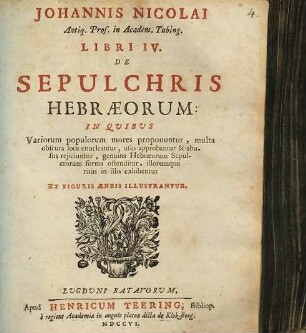 Johannis Nicolai Antiq. Prof. in Academ. Tubing. Libri IV. De Sepulchris Hebraeorum : in quibus Variorum populorum mores proponuntur, multa obscura loca enucleantur ... Et Figuris Aeneis Illustrantur