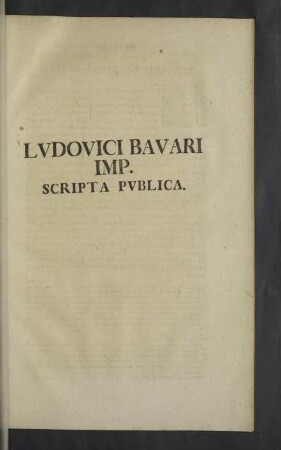 [XV.] Ludovici Bavari Imp. Scripta Publica.