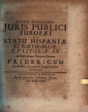 Joach. Hagemeieri Iuris Publici Europaei De Statu Hispaniae Et Portugalliae Epistola IX. Ad Illustrissimum Dominum Comitem Fridericum ab Alefeld, Comitem Langenlandiae & Rexingae