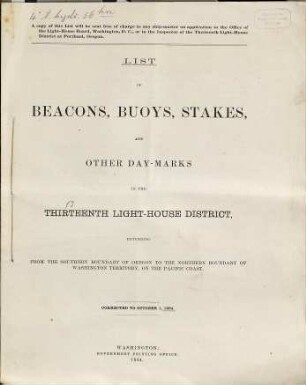 List of beacons, buoys, stakes, and other day-marks in the Thirteenth Light-House District, extending from the Southern Boundary of Oregon to the Northern Boundary of Washington and Alaska territory, on the Pacific Coast. 1884