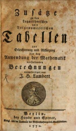 Zusätze zu den Logarithmischen und Trigonometrischen Tabellen : zur Erleichterung und Abkürzung der bey Anwendung der Mathematik vorfallenden Berechnungen