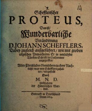 Schefflerischer Proteus : d.i. Wunderbarliche Veränderung D. Jo. Schefflers ; dabey zugleich außgeführet, wie mit groben tölpischen Unwahrheiten Er in neulichster Türcken-Schrifft die Lutheraner angegriffen