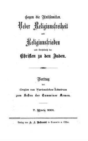 Gegen die Antisemiten : ueber Religionsfreiheit und Religionsfrieden und Verhältniß der Christen zu den Juden / Vortr. d. Grafen [Alexander] von Wartensleben-Schwirsen