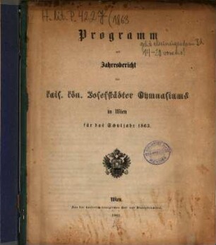 Programm und Jahresbericht des Kais. Kön. Josefstädter Gymnasiums in Wien : für das Schuljahr .... 1863