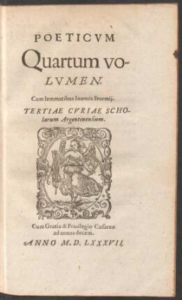 Poeticum || Quartum vo-||lumen.|| Cum lemmatibus Ioannis Sturmij:|| Tertiae curiae scho-||larum Argentinensium.||