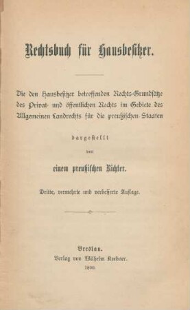 Rechtsbuch für Hausbesitzer : die den Hausbesitzer betreffenden Rechts-Grundsätze des Privat- und Öffentlichen Rechts im Gebiete des Allgemeien Landrechts für die preußischen Staaten