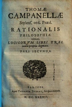 Thomae Campanellae philosophiae rationalis partes V : videlicet: grammatica, dialectica, rhetorica, poetica, historiographia iuxta propria principia, 2. Thomae Campanellae dialectica. - 1638. - 491 S.
