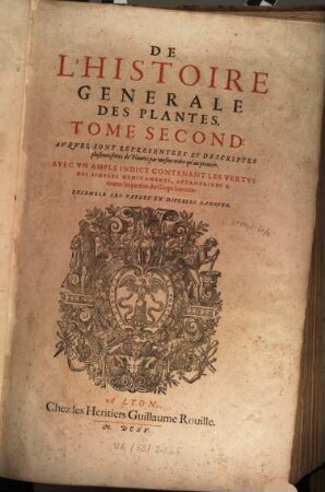 Histoire générale des plantes : contenant XVIII. livres, également departis en deux tomes ; ou sont pourtraites et descriptes infinies plantes, par les noms propres de diverses nations, leurs especes, forme, ... et vertus convenables à la médecine ; avec un indice contenu au commencement du second tome, ..., 2