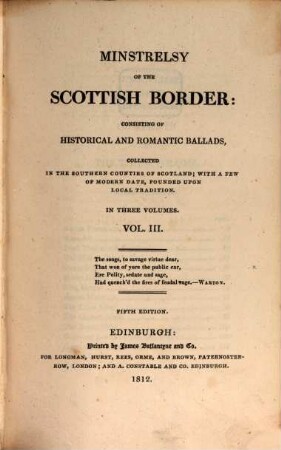 Minstrelsy of the Scottish border : consisting of historical and romantic ballads, collected in the southern counties of Scotland ; with a few of modern date, founded upon local traditions ; in three volumes. 3