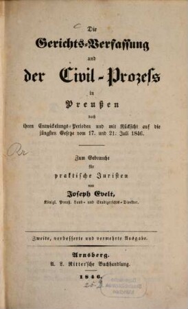 Die Gerichts-Verfassung und der Civil-Prozess in Preußen nach ihren Entwicklungs-Perioden und mit Rücksicht auf d. jüngsten Gesetze vom 17. u. 21. Juli 1846