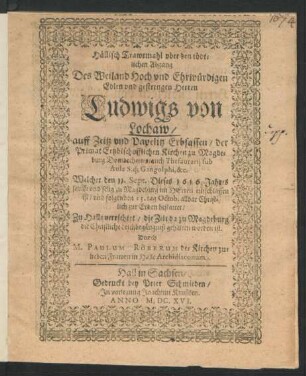 Hällisch Trawrmahl uber den tödtlichen Abgang Des ... Ludwigs von Lochaw/ auff Zeitz und Papelitz Erbsassen/ der Primat Ertzbischofflichen Kirchen zu Magdeburg Domdechants ... : Welcher den 11. Sept. Dieses 1616. Jahres sanfft und selig zu Magdeburg im Herren entschlaffen ist/ und folgenden 13. tag Octob. alldar Christlich zur Erden bestattet