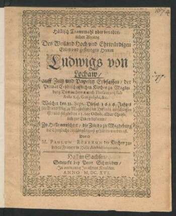 Hällisch Trawrmahl uber den tödtlichen Abgang Des ... Ludwigs von Lochaw/ auff Zeitz und Papelitz Erbsassen/ der Primat Ertzbischofflichen Kirchen zu Magdeburg Domdechants ... : Welcher den 11. Sept. Dieses 1616. Jahres sanfft und selig zu Magdeburg im Herren entschlaffen ist/ und folgenden 13. tag Octob. alldar Christlich zur Erden bestattet