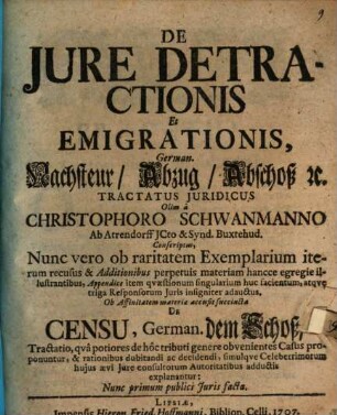 De Iure Detractionis Et Emigrationis, German. Nachsteur, Abzug, Abschoß [et]c. Tractatus Iuridicus