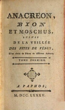 Anacréon, Bion Et Moschus : Suivis De La Veillée Des Fêtes De Vénus, D'un choix de Pièces de différens Auteurs. 1