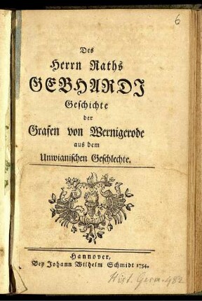 Des Herrn Raths Gebhardi Geschichte der Grafen von Wernigerode aus dem Unwianischen Geschlechte