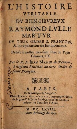 L' histoire veritable du bien-heureux Raymond Lulle Martyr du Tiers Ordre S. Francois et la reparation de son honneur
