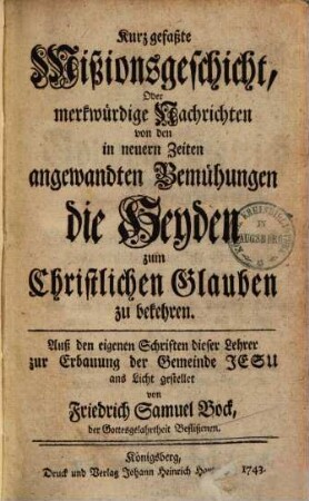 Kurzgefaßte Missionsgeschichte od. merkwürdige Nachrichten von den in neuern Zeiten angewandten Bemühungen die Heyden zum christlichen Glauben zu bekehren
