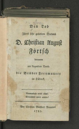 Den Tod Ihres sehr geliebten Bruders D. Christian August Förtsch betrauren mit klagendem Danke die Brüder Freymaurer in Lübeck