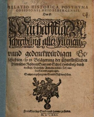Relatio historica posthuma ... aller ... Geschichten, so in Belägerung der ... Statt ... Heydelberg ... sich verlauffen