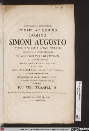 Illustrissimo Ac Clementissimo Comiti Ac Domino Domino Simoni Augusto Patriae Patri Longe Optimo Populi Sui Ornamento Ac Tutori Felicissimo Domino Suo Indulgentissimo In Commendationem Rerum Suarum Ac Fortunae Secuturae Humiliam Summam Deditissimi Animi Devotionem Nunqam Intermorituram Querentibus His Elegis Testari Voluit Faustissima Regiminis Prosperrimi Tempora Pie Precatus