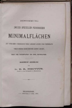 Bestimmung zweier speciellen periodischen Minimalflächen, auf welchen unendlich viele gerade Linien und unendlich viele ebene geodätische Linien liegen : Nebst vier Figurentafeln und zwei Photographien