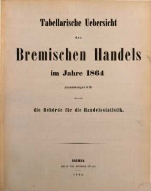 Tabellarische Übersicht des bremischen Handels : im Jahre .... 1864