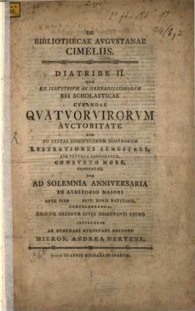 De Bibliothecae Augustanae cimeliis : Diatribe II, qua ... cum ad ... lustrationes semestres ... tum ad solemnia anniversaria ... cives ... invitantur ab ... Hieron. Andrea Mertens