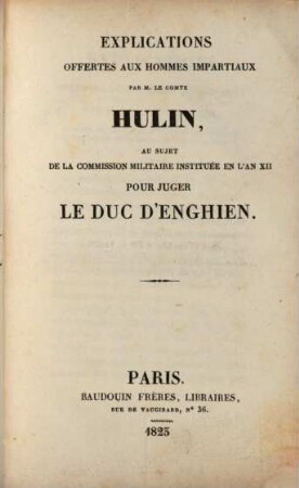 Explications offertes aux hommes impartiaux par M. Hulin, au sujet de la commission militaire instituée en l'an XII pour juger le Duc d'Enghien
