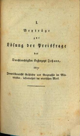 Beyträge zur Lösung der Preisfrage des durchlauchtigsten Erzherzogs Johann, für Geographie und Historie Innerösterreichs im Mittelalter. 1. 1819