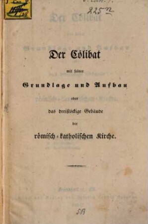 Der Cölibat mit seiner Grundlage und Aufbau oder das dreistöckige Gebäude der römisch-katholischen Kirche : I. Der gesetzliche Heilsweg ; II. Der Cölibat ; III. Das Pabstthum