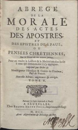 Le nouveau testament en françois. 5. Abregé De La Morale Des Actes Des Apostres Et Des Epistres De S. Paul, Ou Pensées Chrétiennes, Sur le Texte de ces Livres sacrez