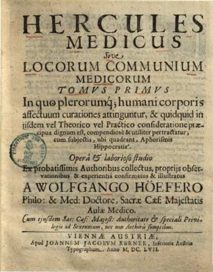 Hercules medicus sive locorum communium medicorum tomus primus : in quo plerorumque humani corporis affectuum curationes attinguntur ...