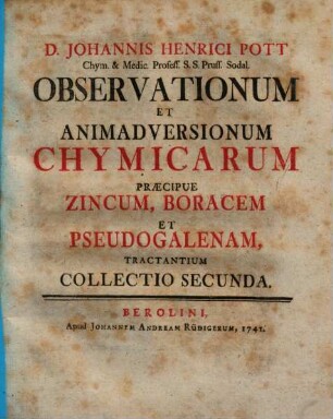 D. Johannis Henrici Pott ... Observationum Et Animadversionum Chymicarum ... Collectio ..., 2. ... Praecipue Zincum, Boracem Et Pseudogalenam Tractantium