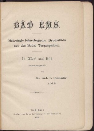 Bad Ems : historisch-balneologische Bruchstücke aus des Bades Vergangenheit ; in Wort und Bild