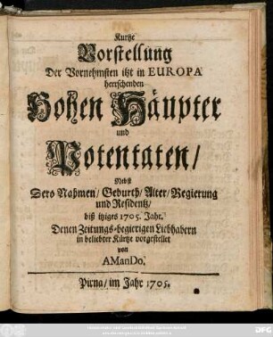 Kurtze Vorstellung Der Vornehmsten itzt in Europa herrschenden Hohen Häupter und Potentaten : Nebst Dero Nahmen, Geburth, Alter, Regierung und Residentz, biß itziges 1705. Jahr