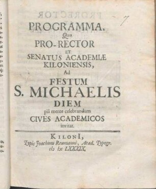 Programma, Quo Pro-Rector Et Senatus Academiæ Kiloniensis, Ad Festum S. Michaelis Diem piâ mente celebrandum Cives Academicos invitat : [P.P. Kiloni[i]. ipso SS. Angelorum festo Anno MDCLXXXIX.]