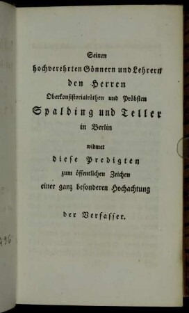 Seinen...Gönnern und Lehrern den Herren Oberkonsistorialräthen und Pröbsten Spalding und Teller in Berlin widmet diese Predigten...der Verfasser.
