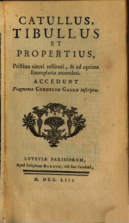 Catullus, Tibullus, et Propertius, pristino nitori restituti, & ... emendati : Acc. fragmenta Cornelio Gallo inscripta
