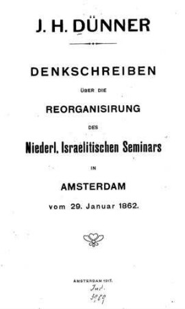 Denkschreiben über die Reorganisirung des Niederl. Israelitischen Seminars in Amsterdam vom 29. Januar 1862 / J. H. Dünner