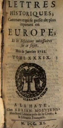 Lettres historiques, contenant ce qui se passe de plus important en Europe, et les réflexions nécessaires sur ce sujet. 39, 39. 1711
