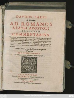Davidis Parei In divinam Ad Romanos S. Pauli Apostoli Epistolam Commentarius : Quo praeter accuratam textus sacri Analysin atque interpretationem, de quaestionibus controversis Dubia CLXXIX. explicantur ... ; Cun Indice Gemino ...