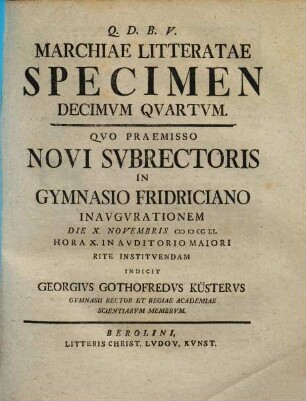 Marchiae Litteratae Specimen ..., Specimen Decimvm Quartvm. Qvo Praemisso Novi Svbrectoris In Gymnasio Fridriciano Inavgvrationem Die X. Novembris MDCCLI. ...