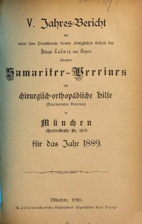 Jahresbericht des unter dem Protektorate seiner Majestät des Königs Ludwig III. von Bayern stehenden Samariter-Vereines für Chirurgisch-Orthopädische Hilfe (e.V.) in München für das Jahr .... 5. 1889