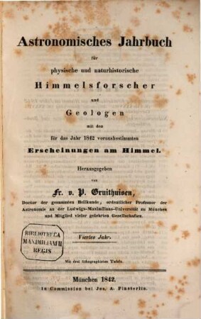 Astronomisches Jahrbuch für physische und naturhistorische Himmelsforscher und Geologen : mit d. für d. Jahr ... vorausbestimmten Erscheinungen am Himmel, 4. 1842