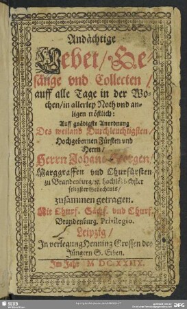 Andächtige Gebet, Gesänge und Collecten : auff alle Tage in d. Wochen in allerley Noth u. anligen tröstlich