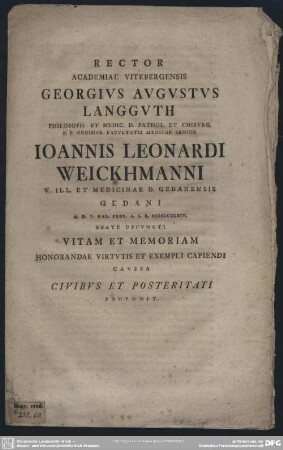 Rector Academiae Vitebergensis Georgius Augustus Langguth Philosoph. Et Medic. D. ... Joannis Leonardi Weickhmanni ... Medicinae D. Gedanensis Gedani A. D. V. Kal. Febr. A. S. R. MDCCLXIV. Beate Defuncti Vitam Et Memoriam ... Proponit