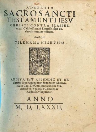 Adsertio Sacrosancti Testamenti Iesv Christi Contra Blasphemam Caluinistarum Exegesin sine authoris nomine editam : Addita Est Appendix Et Declaratio locorum quorundam huius Assertionis in Cap. De Communicatione Maiestatis ubi vocabula Concreti & Abstracti usurpantur